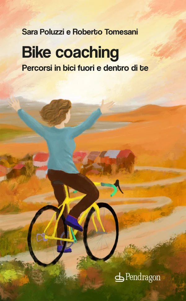 Bike Coaching. Percorsi in bici fuori e dentro di te di Roberto Tomesani e Sara Poluzzi